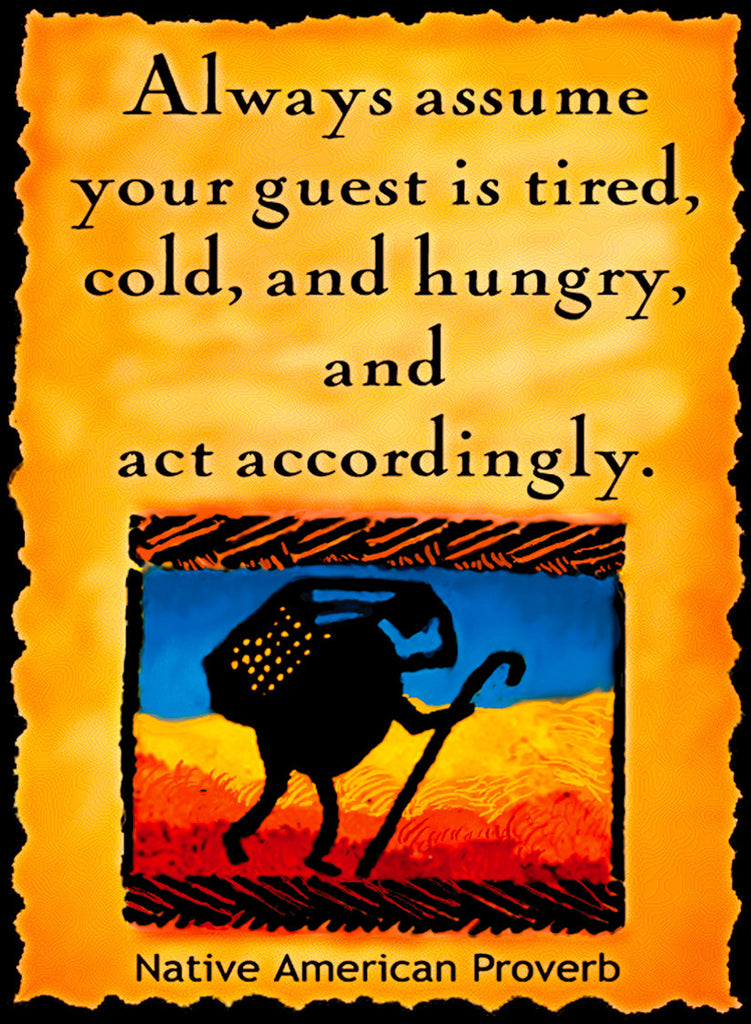 Always Assume Your Guest Is Tired, Cold and Hungry - Native American #174